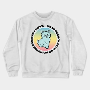 Cats are intended to teach us that not everything in nature has a function Crewneck Sweatshirt